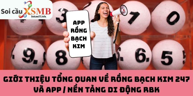 Tổng quan về Rồng Bạch Kim 247 và app / nền tảng di động RBK