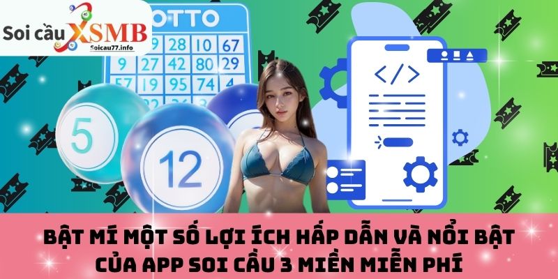 Lợi ích hấp dẫn và nổi bật của app soi cầu 3 miền miễn phí