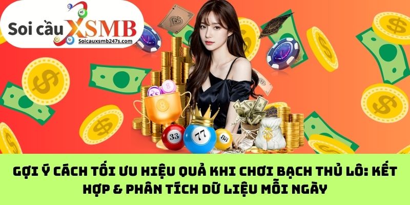 Gợi ý cách tối ưu hiệu quả khi chơi bạch thủ lô: Kết hợp & phân tích dữ liệu mỗi ngày