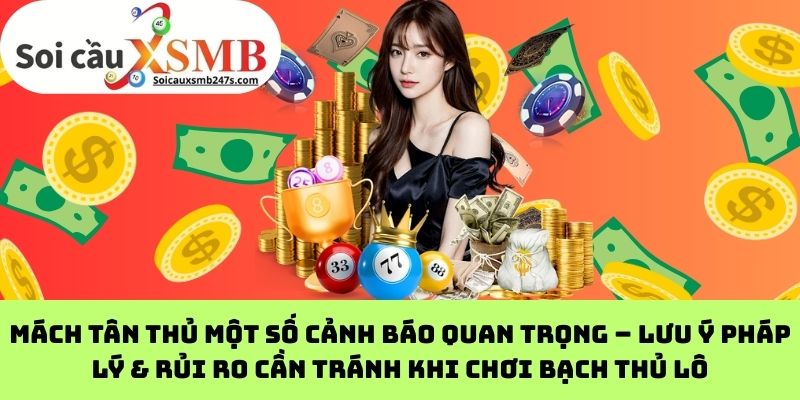 Mách tân thủ một số cảnh báo quan trọng – Lưu ý pháp lý & rủi ro cần tránh khi chơi bạch thủ lô