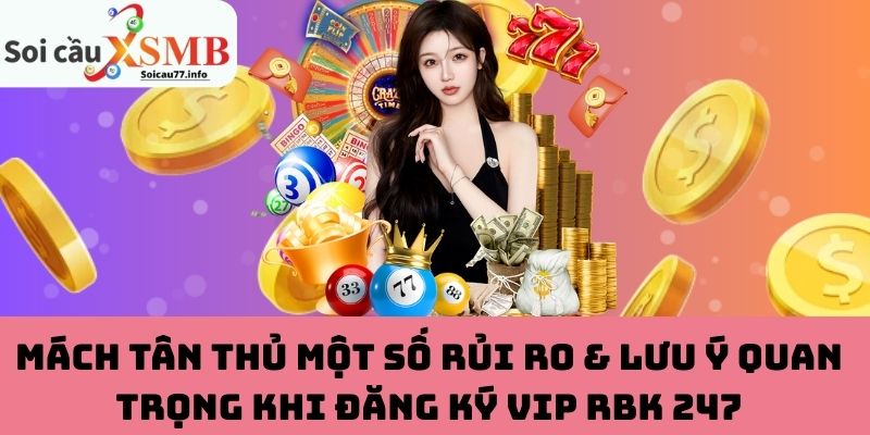 Một số rủi ro & lưu ý quan trọng khi đăng ký VIP RBK 247