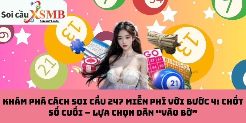 Khám phá cách soi cầu 247 miễn phí với bước 4: Chốt số cuối – Lựa chọn dàn “vào bờ”