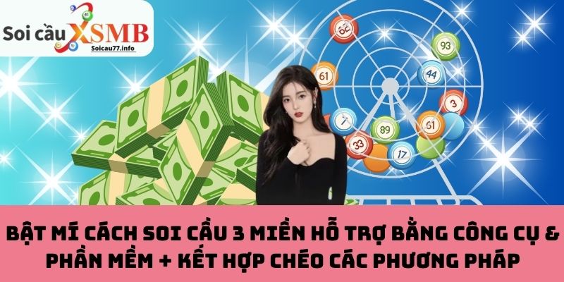 Soi cầu 3 miền bằng công cụ & phần mềm + kết hợp các phương pháp khác