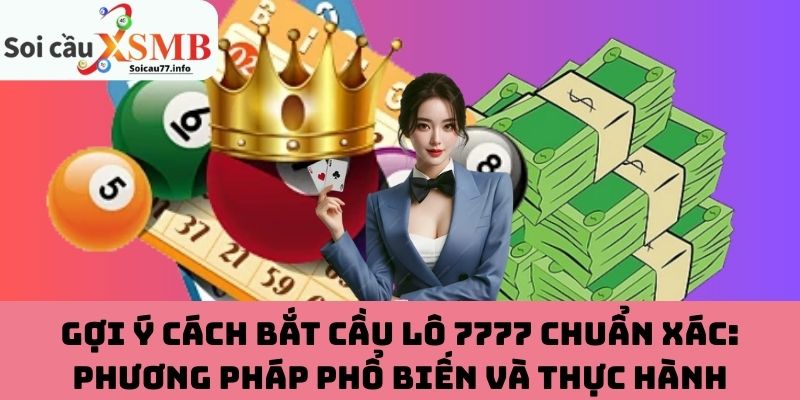 Gợi ý cách bắt cầu lô 7777 chuẩn xác: Phương pháp phổ biến và thực hành