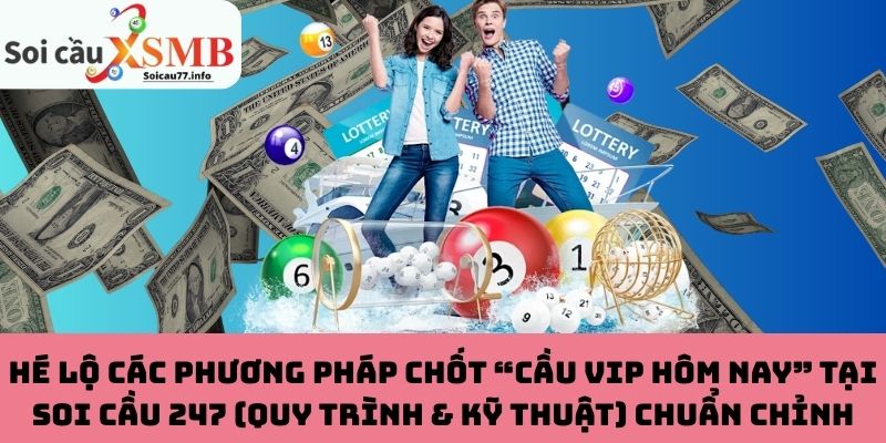Hé lộ các phương pháp chốt “Cầu VIP hôm nay” tại Soi Cầu 247 (quy trình & kỹ thuật) chuẩn chỉnh