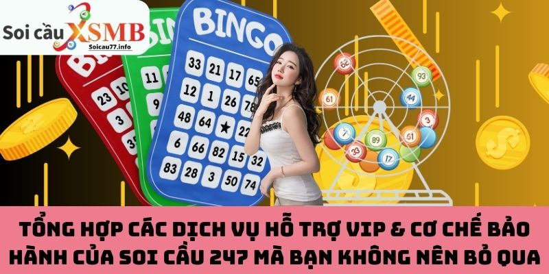 Tổng hợp các dịch vụ hỗ trợ VIP & cơ chế bảo hành của soi cầu 247 mà bạn không nên bỏ qua