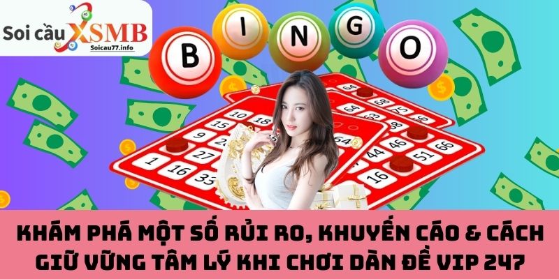 Khám phá một số rủi ro, khuyến cáo & cách giữ vững tâm lý khi chơi dàn đề VIP 247
