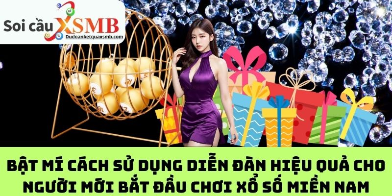 Bật Mí Cách Sử Dụng Diễn Đàn Hiệu Quả Cho Người Mới Bắt Đầu Chơi Xổ Số Miền Nam