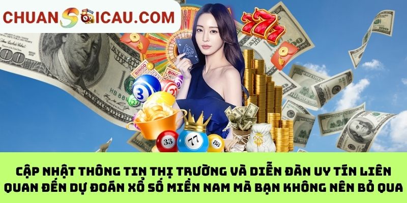 Cập nhật thông tin thị trường và diễn đàn uy tín liên quan đến dự đoán xổ số miền Nam mà bạn không nên bỏ qua