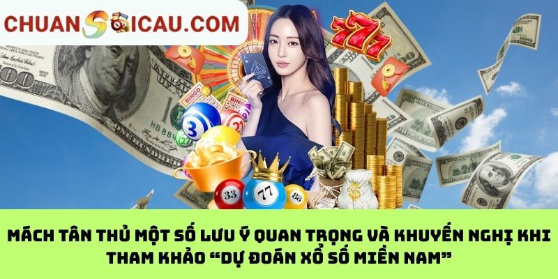 Mách tân thủ một số lưu ý quan trọng và khuyến nghị khi tham khảo “Dự đoán xổ số miền nam”