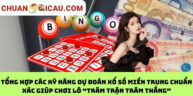 Tổng hợp các kỹ năng dự đoán xổ số miền Trung chuẩn xác giúp chơi lô “trăm trận trăm thắng”