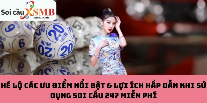Hé Lộ Các Ưu Điểm Nổi Bật & Lợi Ích Hấp Dẫn Khi Sử Dụng Soi Cầu 247 Miễn Phí