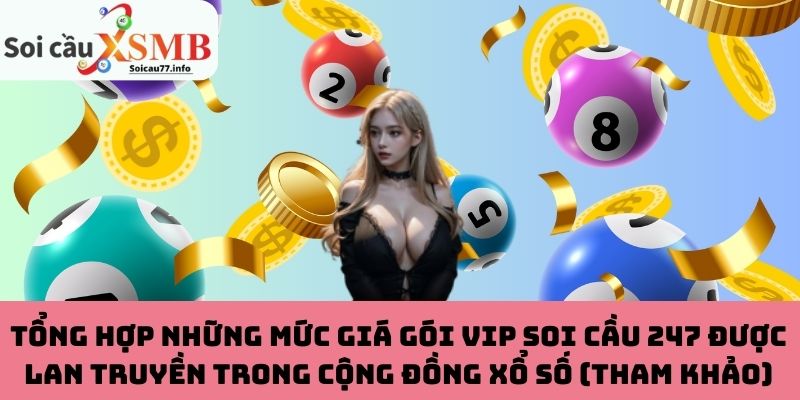 Tổng hợp những mức giá gói VIP Soi Cầu 247 được lan truyền trong cộng đồng xổ số (tham khảo)