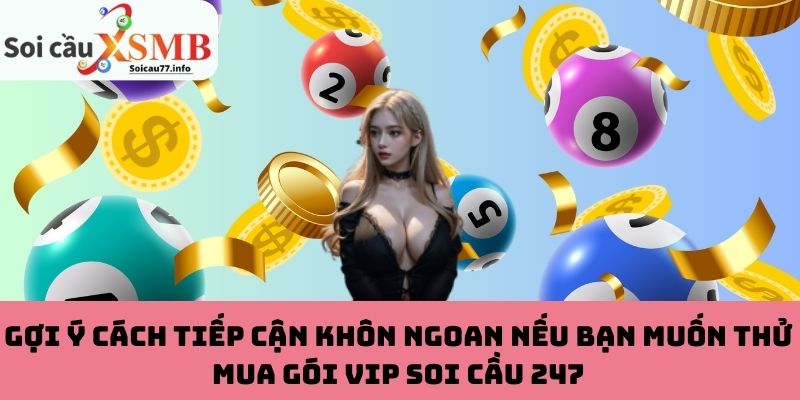 Gợi ý cách tiếp cận khôn ngoan nếu bạn muốn thử mua gói VIP Soi Cầu 247