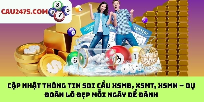 Cập Nhật Thông Tin Soi Cầu XSMB, XSMT, XSMN – Dự Đoán Lô Đẹp Mỗi Ngày Để Đánh
