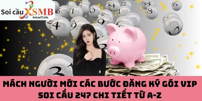 Mách người mới các bước đăng ký gói VIP Soi Cầu 247 chi tiết từ A-Z
