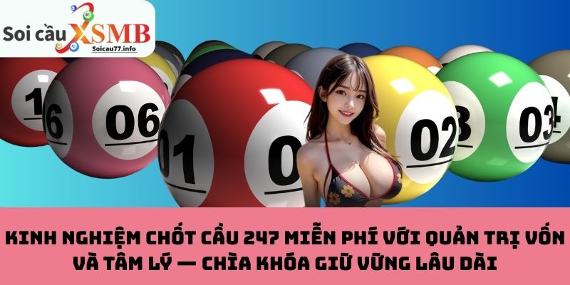 Kinh nghiệm chốt cầu 247 miễn phí với quản trị vốn và tâm lý