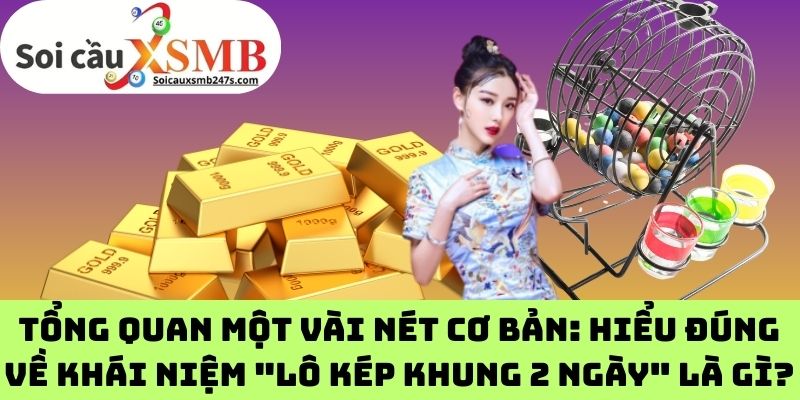 Tổng quan một vài nét cơ bản: Hiểu đúng về khái niệm "Lô kép khung 2 ngày" là gì?