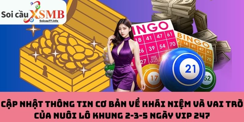 Cập nhật thông tin cơ bản về khái niệm và vai trò của nuôi lô khung 2-3-5 ngày VIP 247