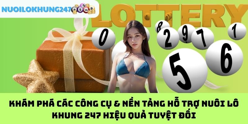 Khám Phá Các Công Cụ & Nền Tảng Hỗ Trợ Nuôi Lô Khung 247 Hiệu Quả Tuyệt Đối
