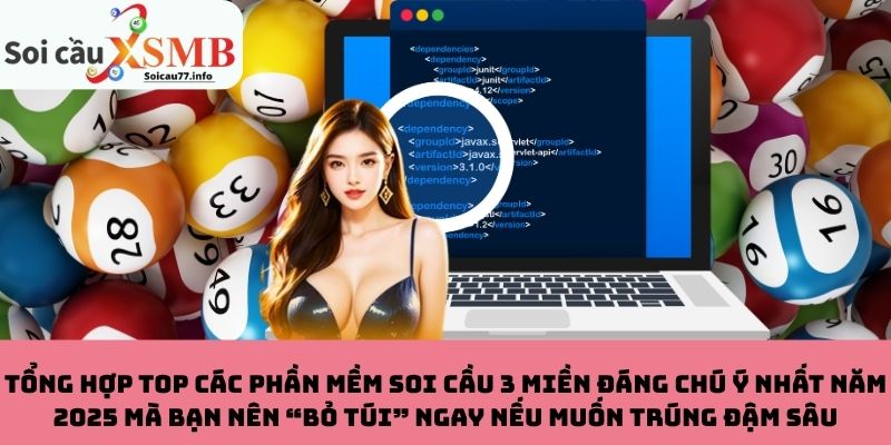 Top phần mềm soi cầu 3 miền mà bạn nên “bỏ túi” ngay nếu muốn trúng lớn
