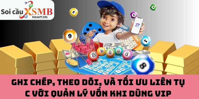 Ghi chép, theo dõi, và tối ưu liên tục với quản lý vốn khi dùng VIP