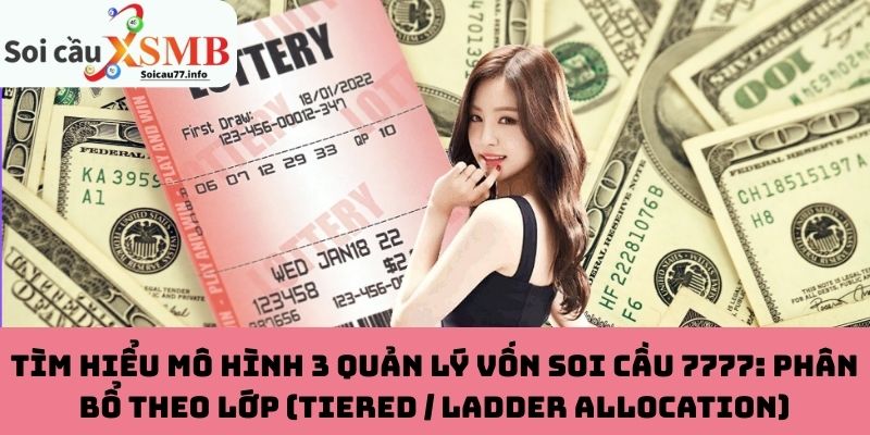 Tìm hiểu mô hình 3 quản lý vốn soi cầu 7777: Phân bổ theo lớp (Tiered / Ladder Allocation)