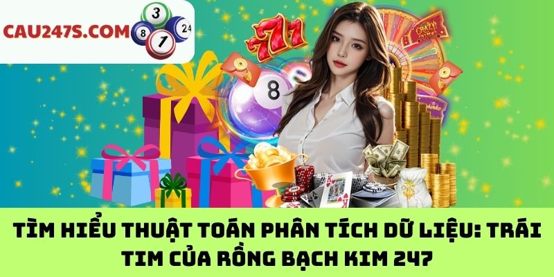 Tìm Hiểu Thuật Toán Phân Tích Dữ Liệu: Trái Tim Của Rồng Bạch Kim 247