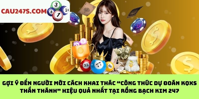 Gợi ý đến người mới cách khai thác “công thức dự đoán KQXS thần thánh” hiệu quả nhất tại Rồng Bạch Kim 247