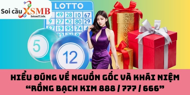 Giới thiệu nguồn gốc Rồng Bạch Kim 888 / 777 / 666