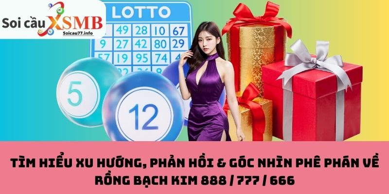 Xxu hướng, phản hồi & góc nhìn phê phán về Rồng Bạch Kim 888 / 777 / 666