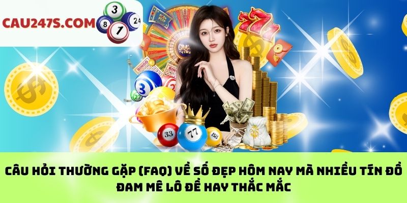 Câu hỏi thường gặp (FAQ) về số đẹp hôm nay mà nhiều tín đồ đam mê lô đề hay thắc mắc