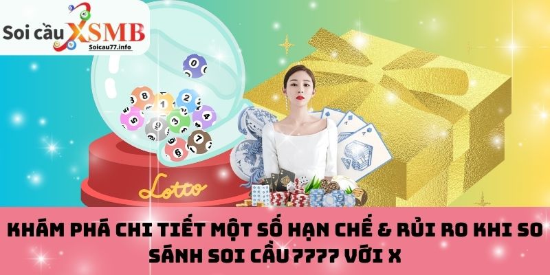 Khám phá chi tiết một số hạn chế & rủi ro khi so sánh Soi cầu 7777 với X