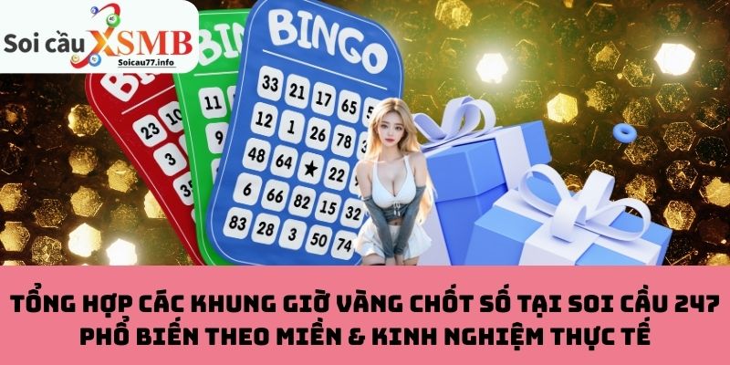 Khung Giờ Vàng Chốt Số Tại Soi Cầu 247 Phổ Biến Theo Miền & Kinh Nghiệm Thực Tế