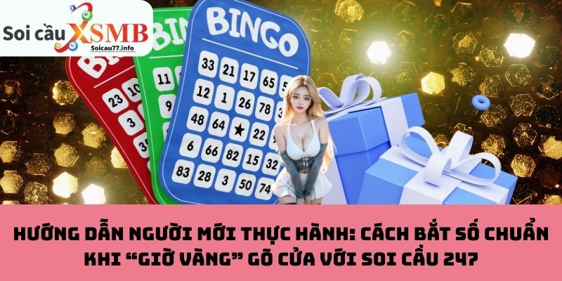 Cách Bắt Số Chuẩn Khi “Giờ Vàng” Gõ Cửa Với Soi Cầu 247