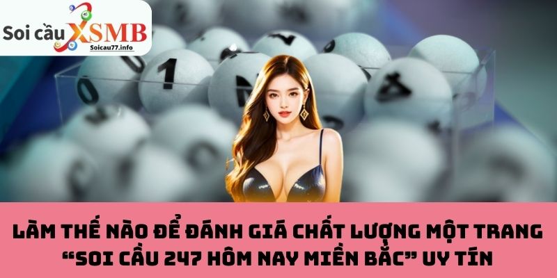 Làm thế nào để đánh giá chất lượng một trang “Soi Cầu 247 Hôm Nay Miền Bắc” uy tín