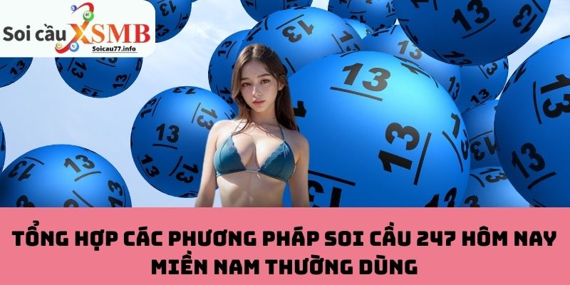 Tổng Hợp Các Phương Pháp Soi Cầu 247 Hôm Nay Miền Nam Thường Dùng