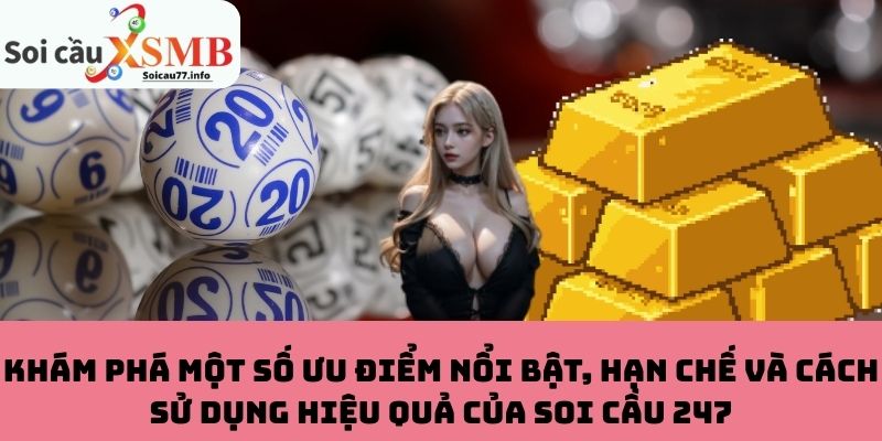 Ưu điểm nổi bật, hạn chế và cách sử dụng hiệu quả của Soi Cầu 247