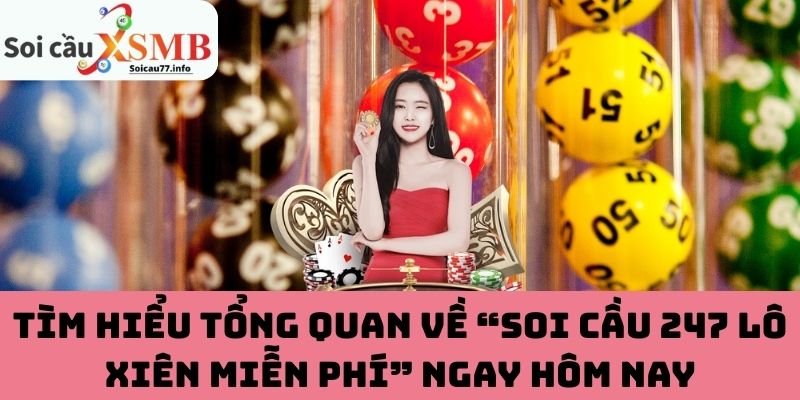 Tìm hiểu tổng quan về “soi cầu 247 lô xiên miễn phí” ngay hôm nay
