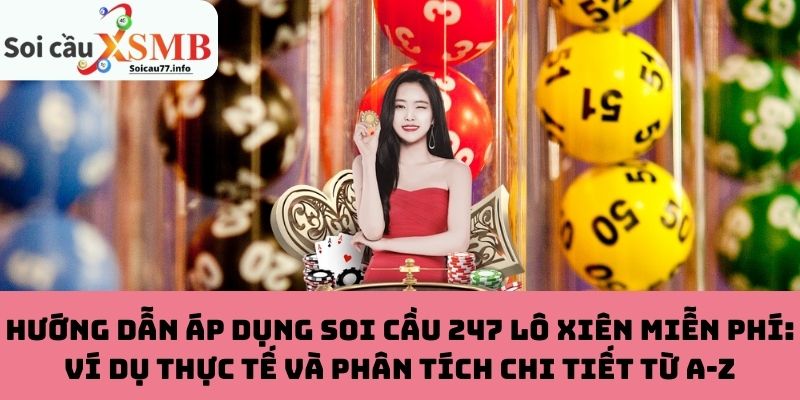 Hướng dẫn áp dụng soi cầu 247 lô xiên miễn phí: Ví dụ thực tế và phân tích chi tiết từ A-Z