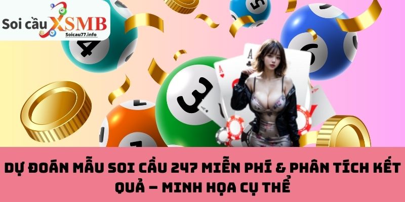 Dự đoán mẫu soi cầu 247 miễn phí & phân tích kết quả – Minh họa cụ thể