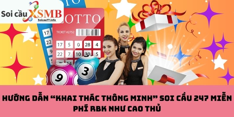 Cách khai thác thông minh như cao thủ với Soi cầu 247 miễn phí RBK