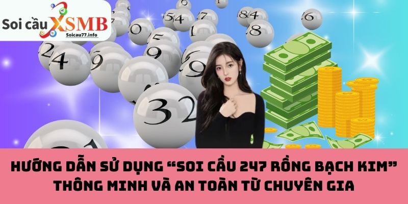 Hướng dẫn sử dụng “Soi Cầu 247 Rồng Bạch Kim” thông minh và an toàn