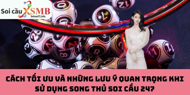 Cách Tối Ưu Và Những Lưu Ý Quan Trọng Khi Sử Dụng Song Thủ Soi Cầu 247
