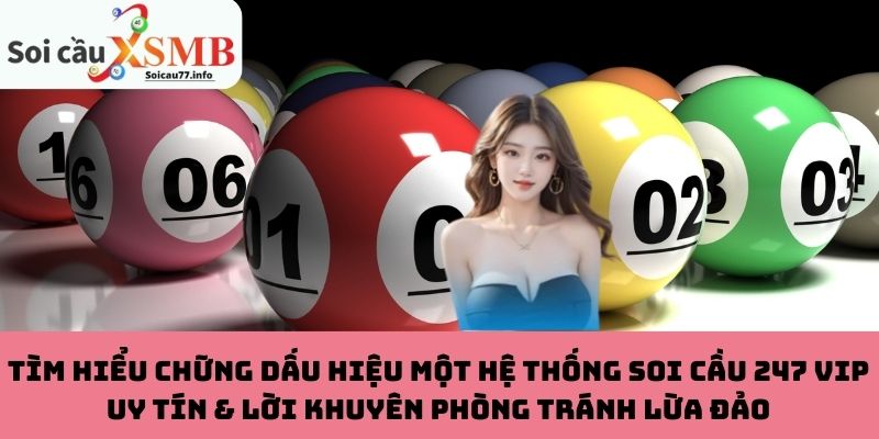 Tìm hiểu chững dấu hiệu một hệ thống Soi Cầu 247 VIP uy tín & lời khuyên phòng tránh lừa đảo