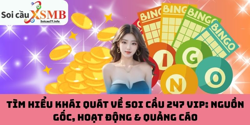 Tìm hiểu khái quát về Soi Cầu 247 VIP: nguồn gốc, hoạt động & quảng cáo