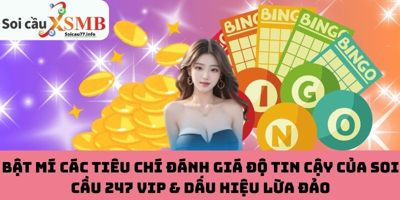 Bật mí các tiêu chí đánh giá độ tin cậy của soi cầu 247 VIP & dấu hiệu lừa đảo