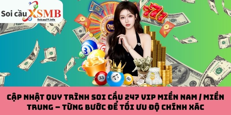 Cập nhật quy trình Soi Cầu 247 VIP Miền Nam / Miền Trung – Từng bước để tối ưu độ chính xác