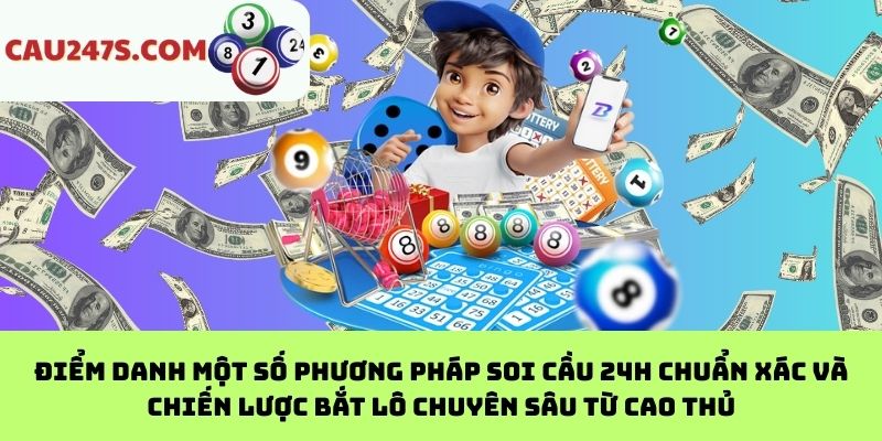 Điểm danh một số phương pháp soi cầu 24h chuẩn xác và chiến lược bắt lô chuyên sâu từ cao thủ