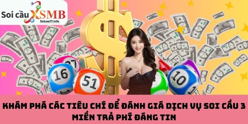 Các tiêu chí để đánh giá soi cầu 3 miền trả phí đáng tin